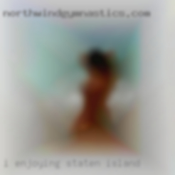 I enjoying having lots Staten Island of fun.